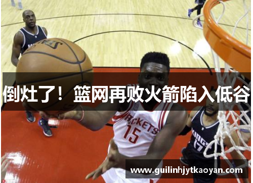 倒灶了！篮网再败火箭陷入低谷