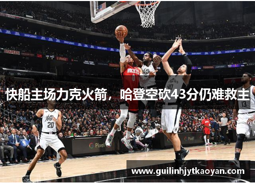 快船主场力克火箭，哈登空砍43分仍难救主